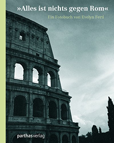 Alles ist nichts gegen Rom: Ein Fotobuch von Parthas